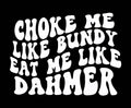 Choke Me Like Bundy Eat Me Like Dahmer tee