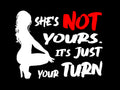 She Is Not Yours It Is Just Your Turn Tee